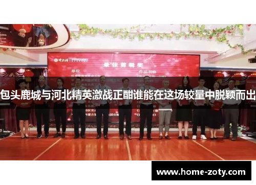 包头鹿城与河北精英激战正酣谁能在这场较量中脱颖而出