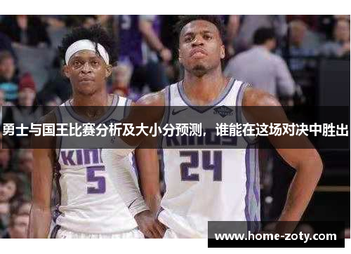 勇士与国王比赛分析及大小分预测，谁能在这场对决中胜出