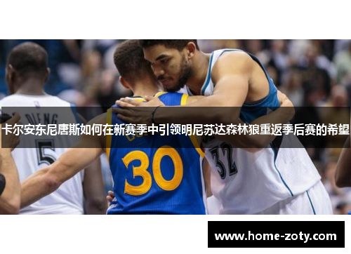 卡尔安东尼唐斯如何在新赛季中引领明尼苏达森林狼重返季后赛的希望