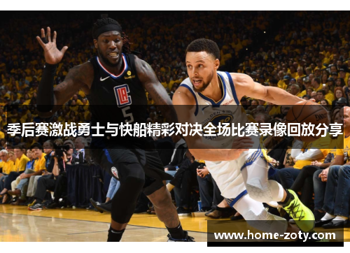 季后赛激战勇士与快船精彩对决全场比赛录像回放分享