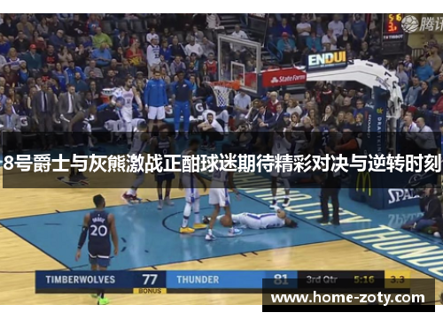 8号爵士与灰熊激战正酣球迷期待精彩对决与逆转时刻