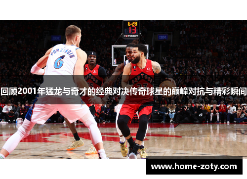 回顾2001年猛龙与奇才的经典对决传奇球星的巅峰对抗与精彩瞬间