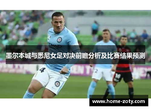 墨尔本城与悉尼女足对决前瞻分析及比赛结果预测